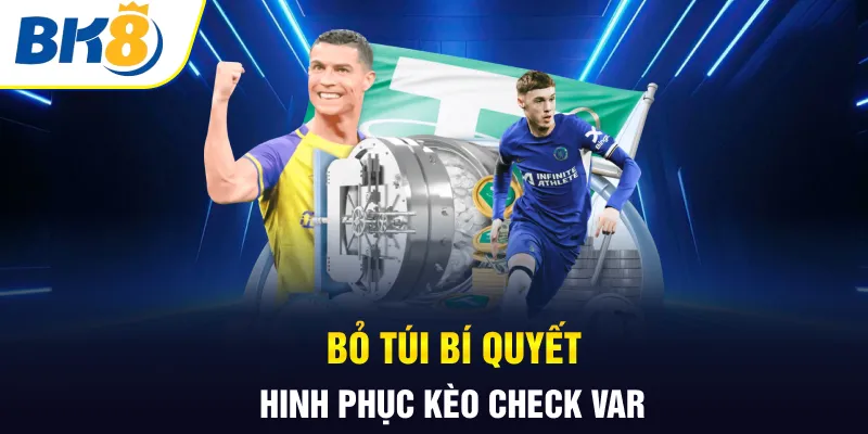 Bỏ túi bí quyết chinh phục kèo check VAR Bỏ túi bí quyết chinh phục kèo check VAR