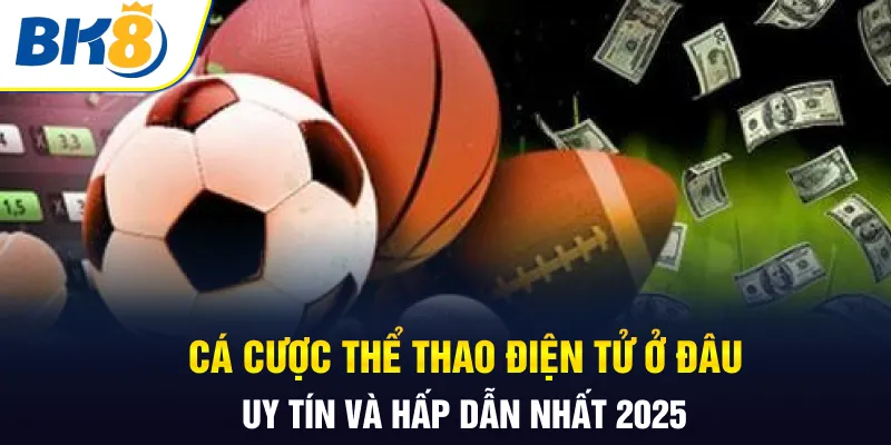 Cá cược thể thao điện tử ở đâu BK8
