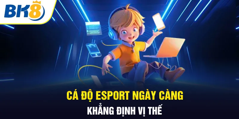 Cá độ Esports ngày càng khẳng định vị thế Cá độ Esports ngày càng khẳng định vị thế