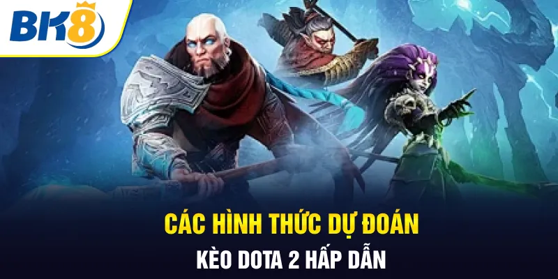 Các hình thức dự đoán kèo Dota 2 hấp dẫn Các hình thức dự đoán kèo Dota 2 hấp dẫn