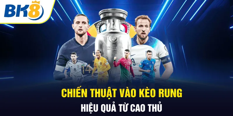 Chiến thuật vào kèo rung hiệu quả từ cao thủ Chiến thuật vào kèo rung hiệu quả từ cao thủ