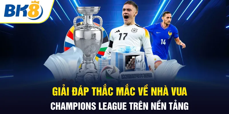 Giải đáp thắc mắc về nhà vua Champions League trên nền tảng Giải đáp thắc mắc về nhà vua Champions League trên nền tảng