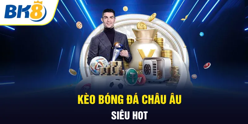 Kèo bóng đá châu Âu siêu hot Kèo bóng đá châu Âu siêu hot