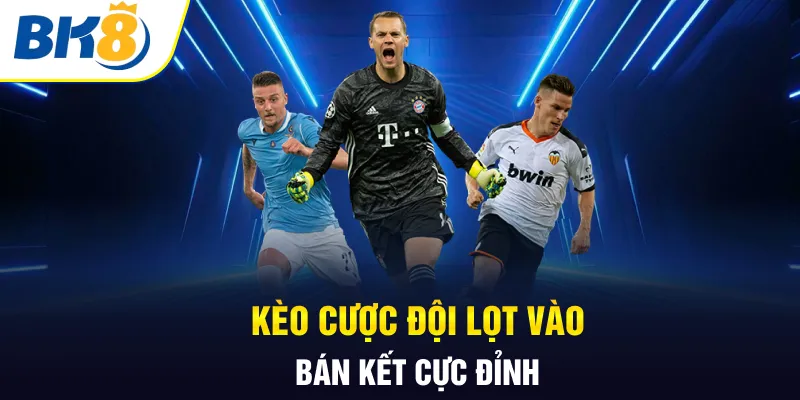 Kèo cược đội lọt vào bán kết cực đỉnh Kèo cược đội lọt vào bán kết cực đỉnh