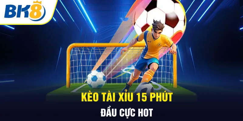 Kèo tài xỉu 15 phút đầu cực hot Kèo tài xỉu 15 phút đầu cực hot Kèo tài xỉu 15 phút đầu cực hot