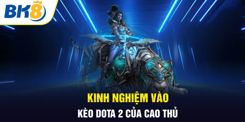Kinh nghiệm vào kèo Dota 2 của cao thủ  Kinh nghiệm vào kèo Dota 2 của cao thủ
