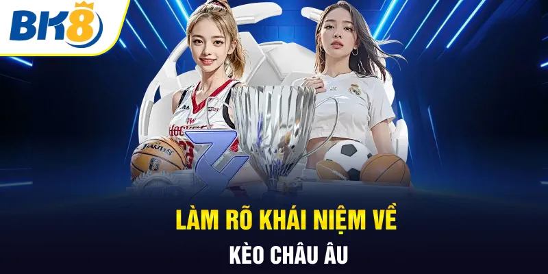 Làm rõ khái niệm về kèo châu Âu