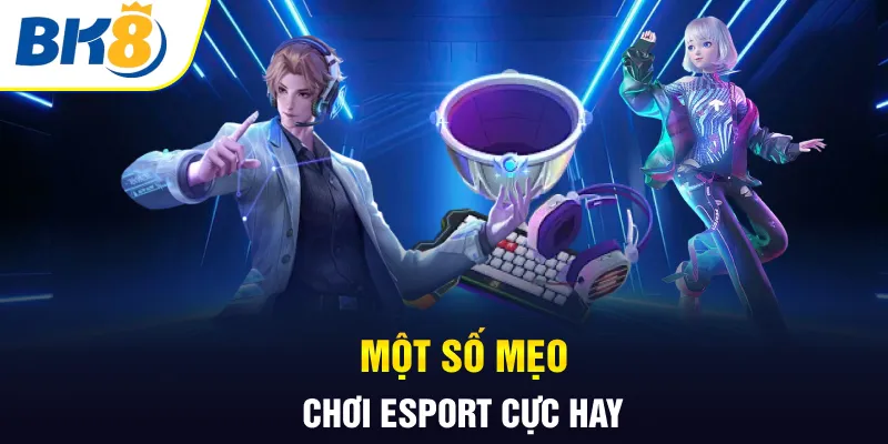 Một số mẹo chơi Esports cực hay Một số mẹo chơi Esports cực hay