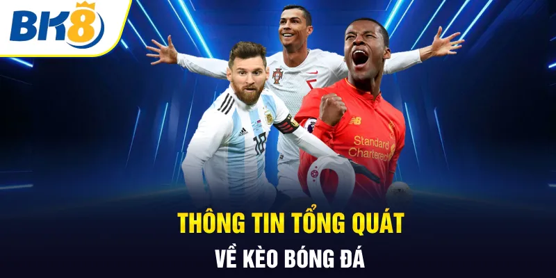 Thông tin tổng quát về kèo bóng đá