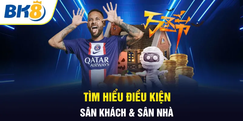 Tìm hiểu điều kiện sân khách & sân nhà Tìm hiểu điều kiện sân khách & sân nhà