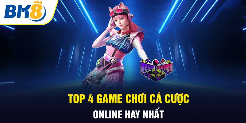 Top 4 game chơi cá cược online hay nhất Top 4 game chơi cá cược online hay nhất