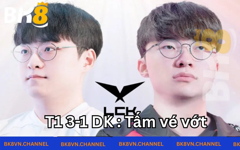 T1 3-1 DPlus KIA : Tấm vé vớt BK8