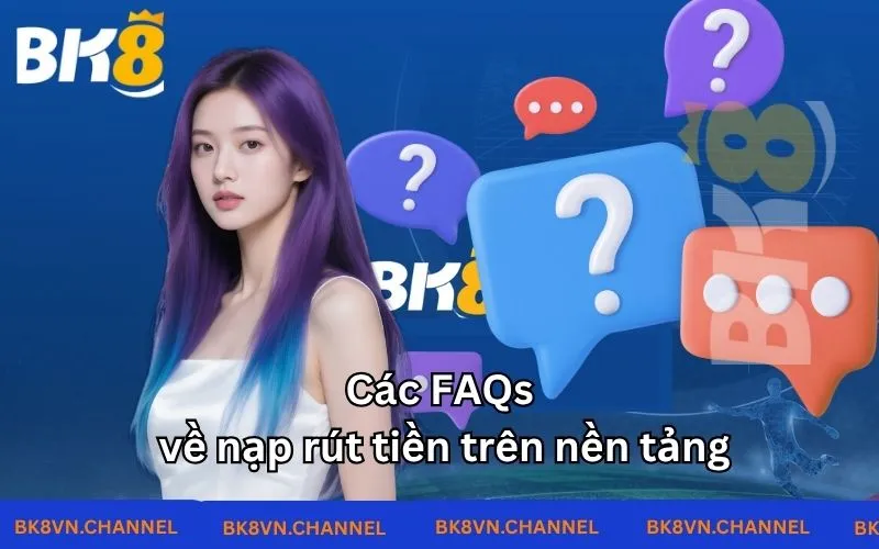 Các FAQs về nạp rút tiền trên nền tảng Các FAQs về nạp rút tiền trên nền tảng