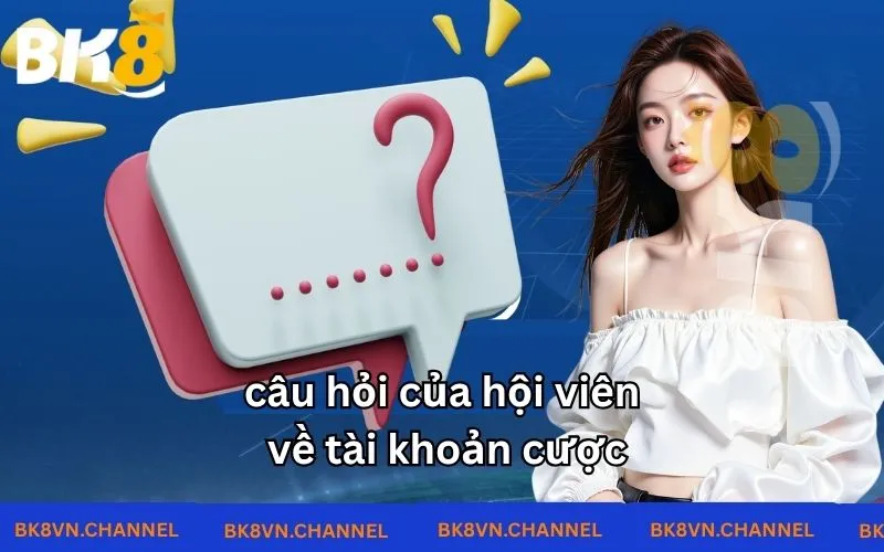 câu hỏi của hội viên về tài khoản cược câu hỏi của hội viên về tài khoản cược