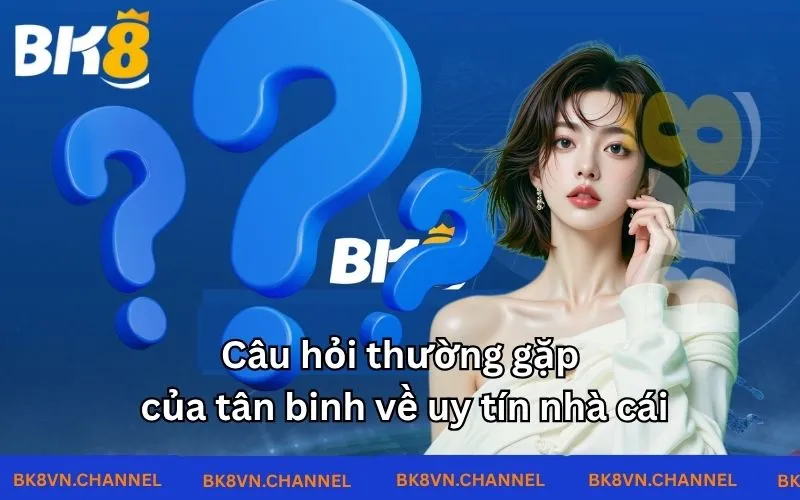 Câu hỏi thường gặp của tân binh về uy tín nhà cái Câu hỏi thường gặp của tân binh về uy tín nhà cái