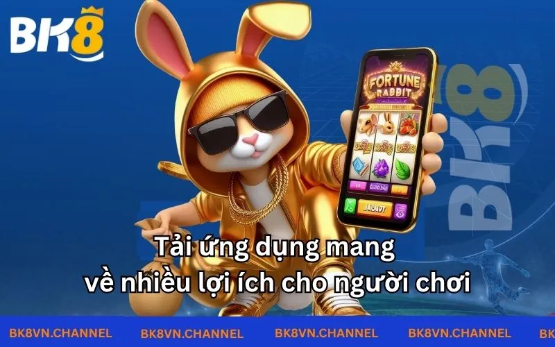 Tải ứng dụng mang về nhiều lợi ích cho người chơi Tải ứng dụng mang về nhiều lợi ích cho người chơi